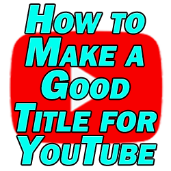 How to Make a Good Title for YouTube